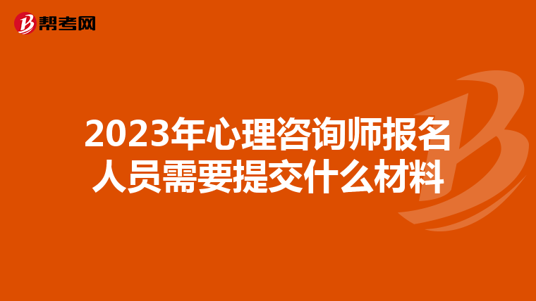 2023年心理咨询师报名人员需要提交什么材料