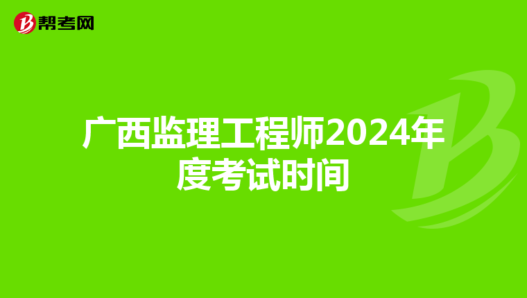 广西监理工程师2024年度考试时间
