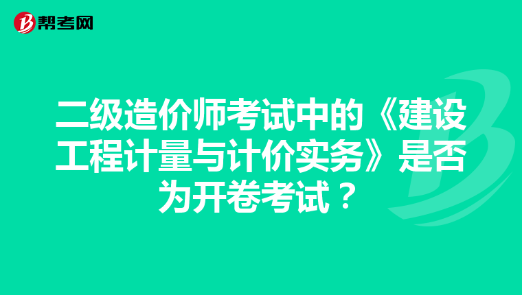 二级造价师考试中的《建设工程计量与计价实务》是否为开卷考试？