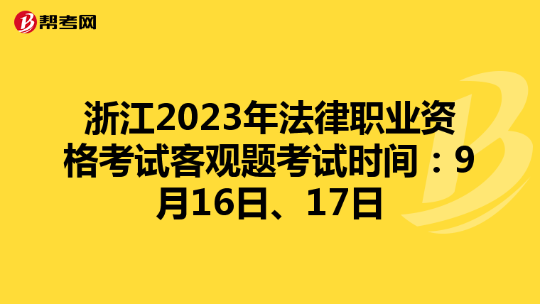 浙江2023年法律职业资格考试客观题考试时间：9月16日、17日