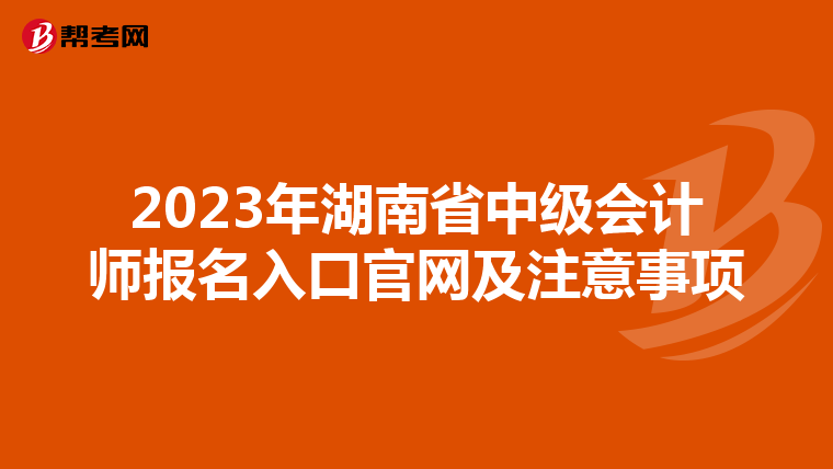 2023年湖南省中级会计师报名入口官网及注意事项
