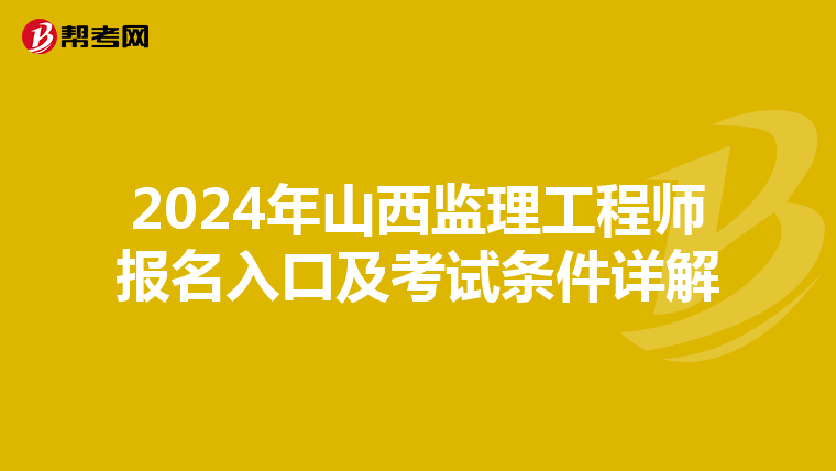 2024年山西监理工程师报名入口及考试条件详解