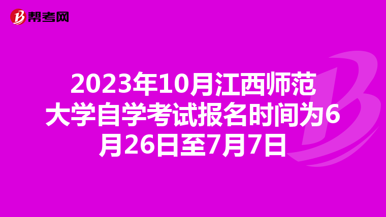 2023年10月江西师范大学自学考试报名时间为6月26日至7月7日