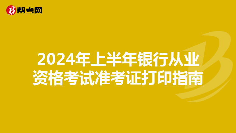 2024年上半年银行从业资格考试准考证打印指南