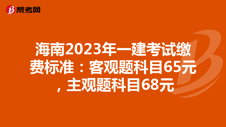 海南2023年一建考试缴费标准：客观题科目65元，主观题科目68元