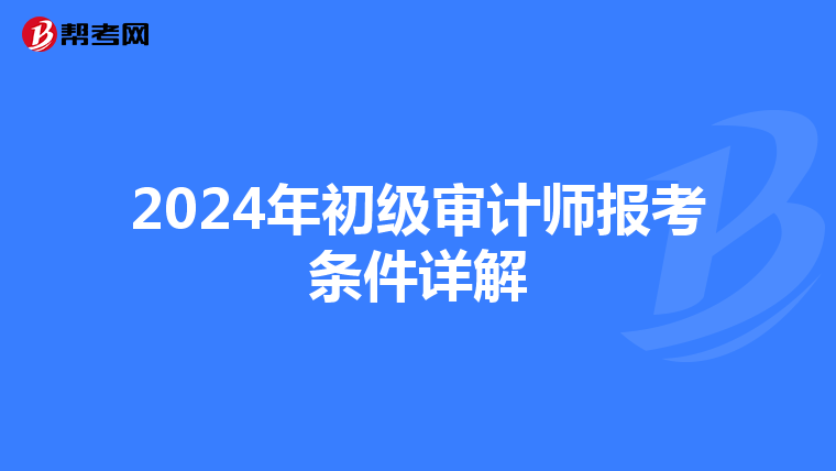 2024年初级审计师报考条件详解