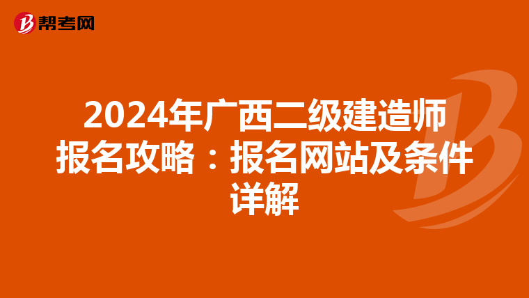 2024年广西二级建造师报名攻略：报名网站及条件详解
