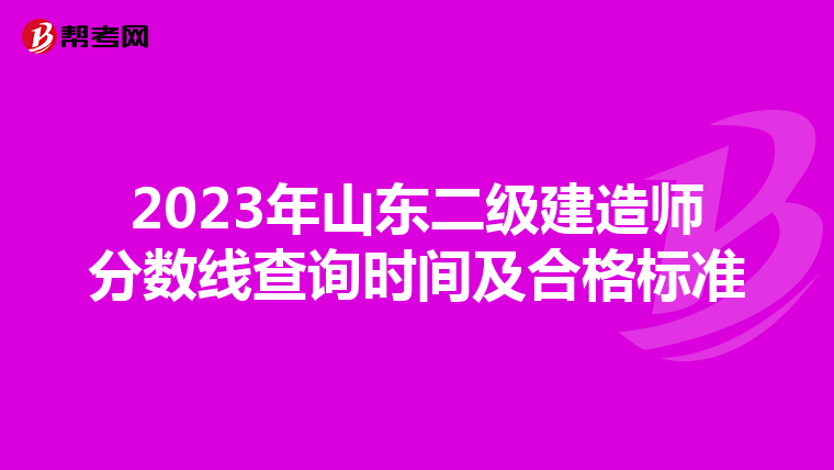 2023年山东二级建造师分数线查询时间及合格标准