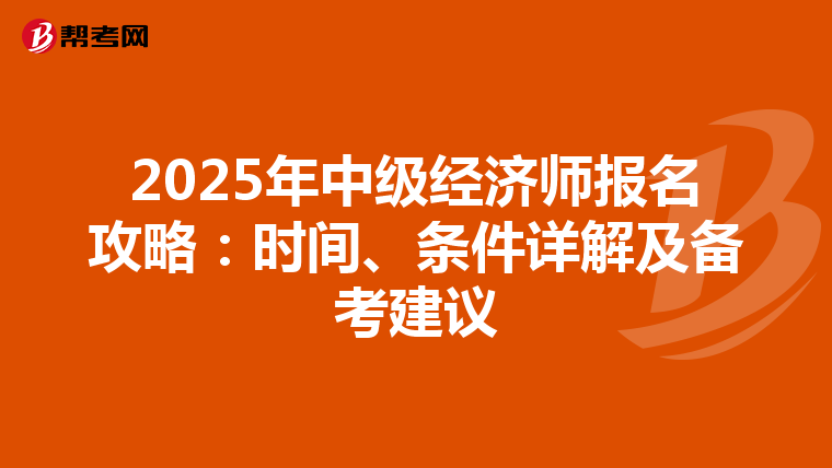 2025年中级经济师报名攻略：时间、条件详解及备考建议