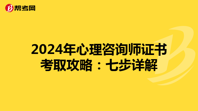 2024年心理咨询师证书考取攻略：七步详解