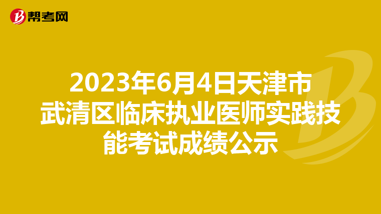 2023年6月4日天津市武清區臨床執業醫師實踐技能考試成績公示