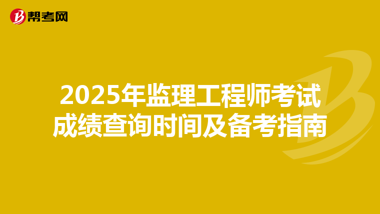 2025年监理工程师考试成绩查询时间及备考指南