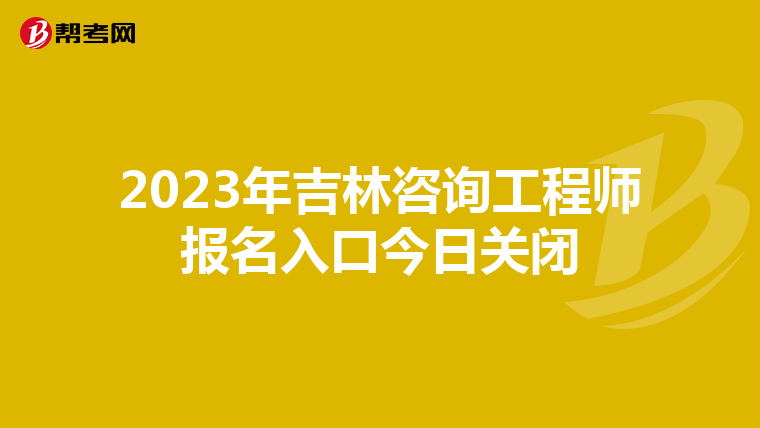 2023年吉林咨询工程师报名入口今日关闭