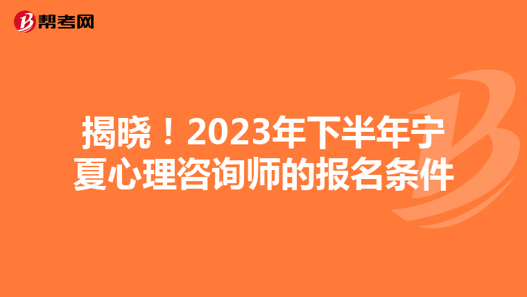 揭晓！2023年下半年宁夏心理咨询师的报名条件