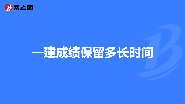 一建成绩保留多长时间