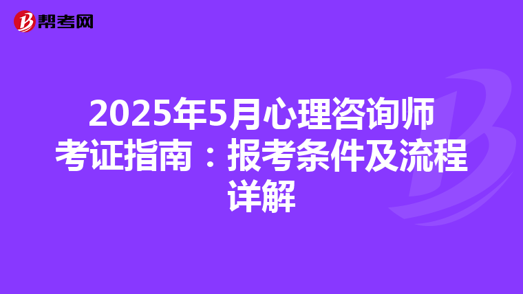 2025年5月心理咨询师考证指南：报考条件及流程详解