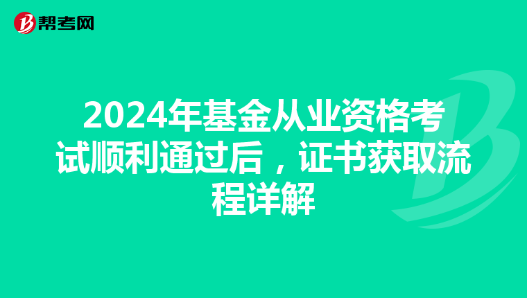 2024年基金从业资格考试顺利通过后，证书获取流程详解