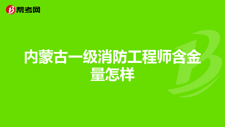 内蒙古一级消防工程师含金量怎样