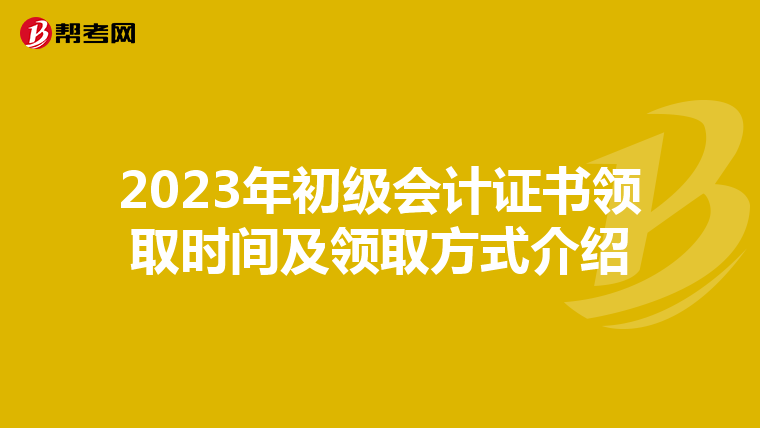 2023年初级会计证书领取时间及领取方式介绍