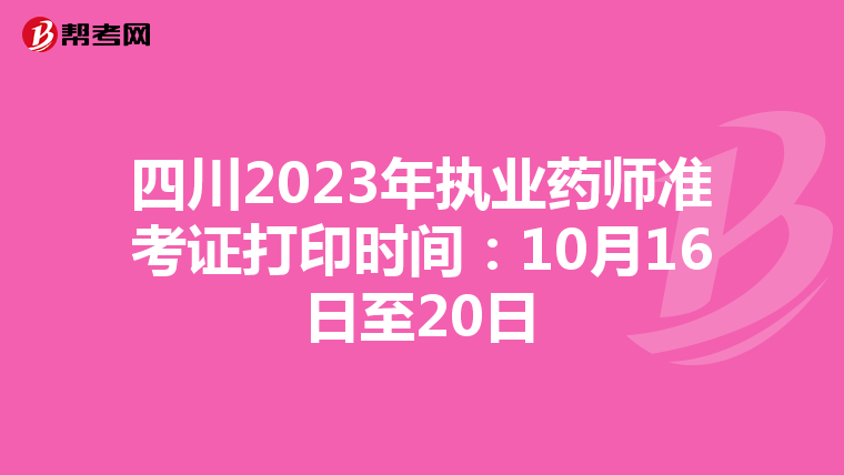 四川2023年执业药师准考证打印时间：10月16日至20日