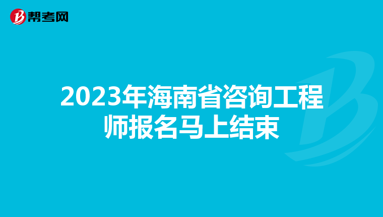 2023年海南省咨询工程师报名马上结束