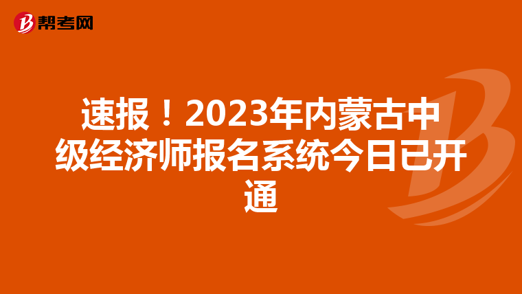 速報(bào)！2023年內(nèi)蒙古中級(jí)經(jīng)濟(jì)師報(bào)名系統(tǒng)今日已開通