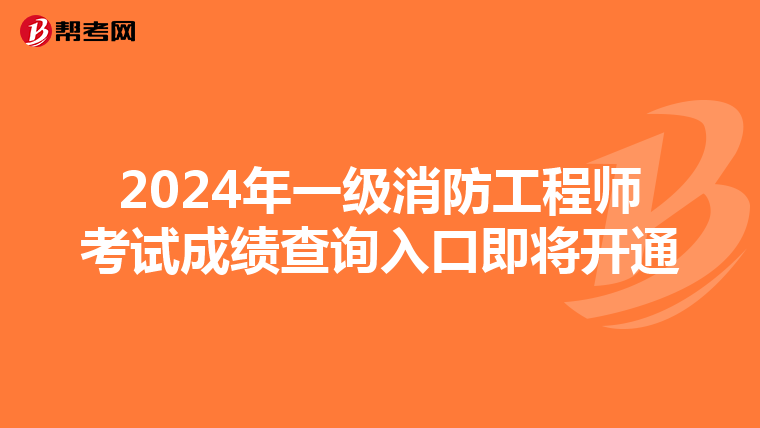 2024年一级消防工程师考试成绩查询入口即将开通