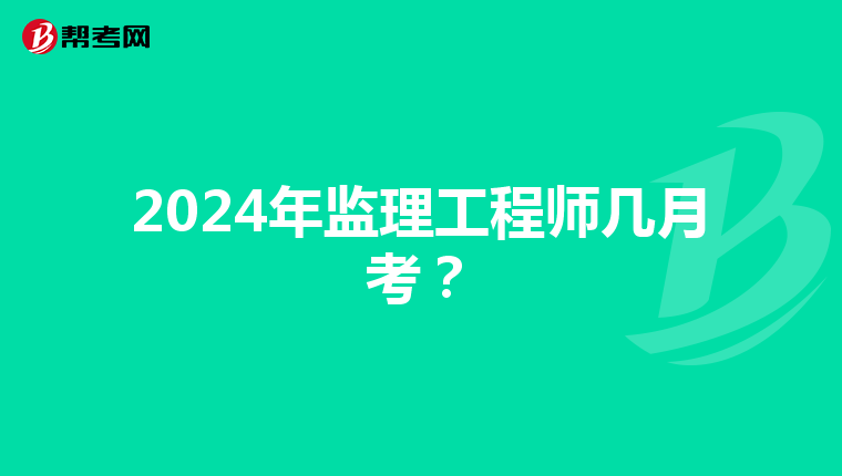 2024年监理工程师几月考？