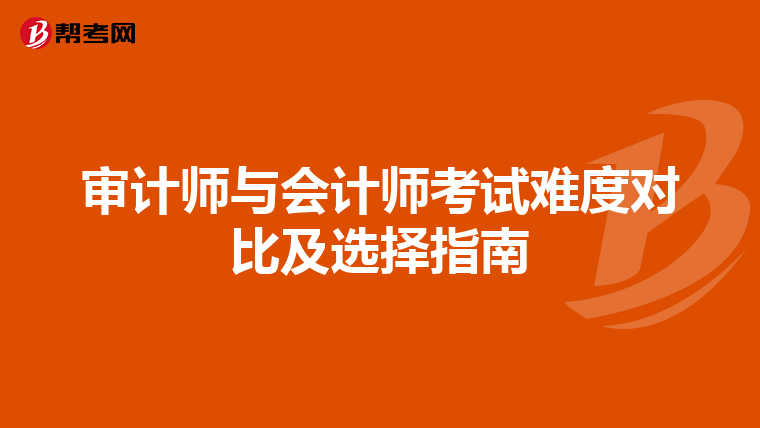 审计师与会计师考试难度对比及选择指南
