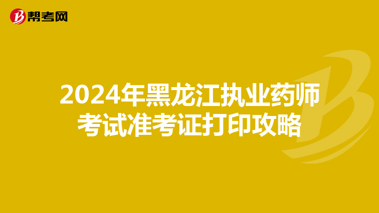 2024年黑龙江执业药师考试准考证打印攻略