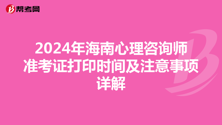 2024年海南心理咨询师准考证打印时间及注意事项详解