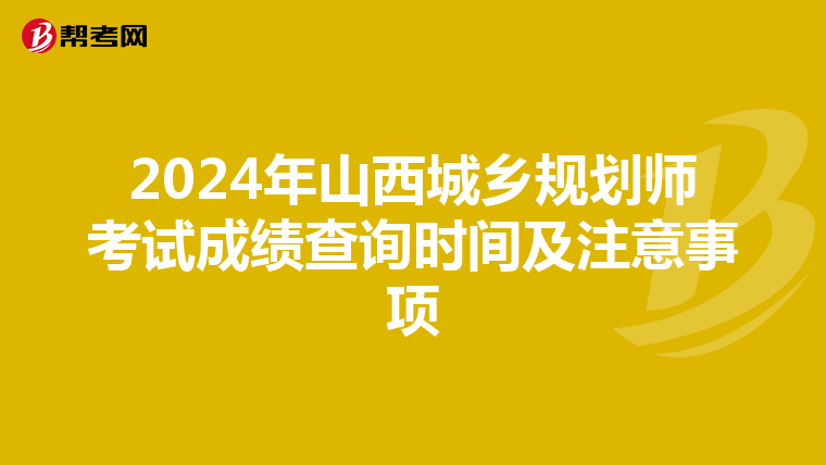 2024年山西城乡规划师考试成绩查询时间及注意事项