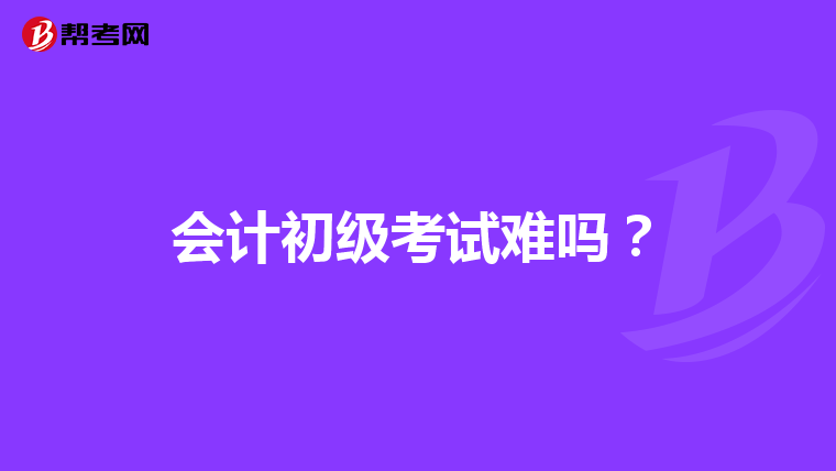 会计初级考试难吗?