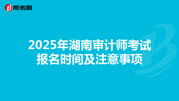 2025年湖南审计师考试报名时间及注意事项