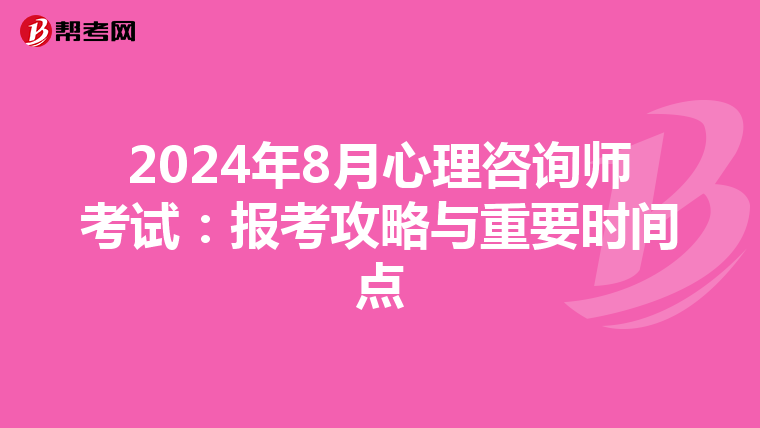 2024年8月心理咨询师考试：报考攻略与重要时间点