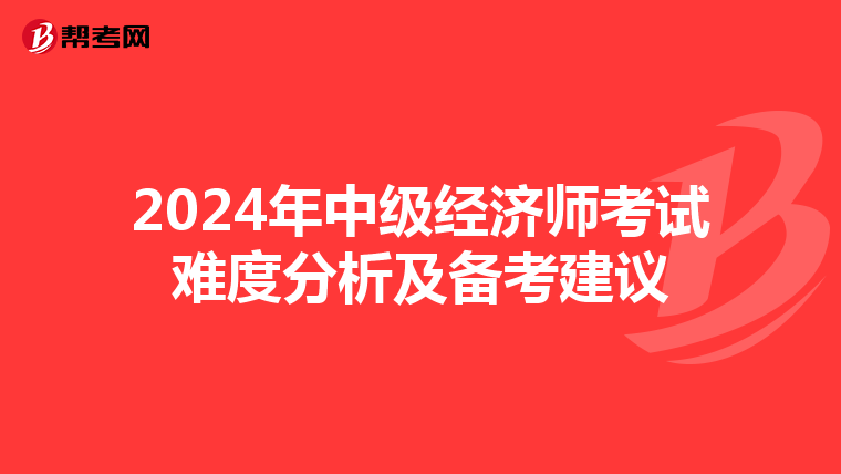 2024年中级经济师考试难度分析及备考建议