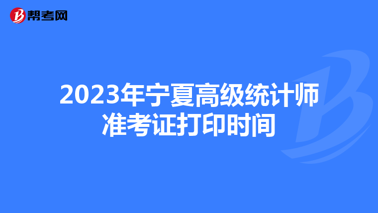 2023年宁夏高级统计师准考证打印时间