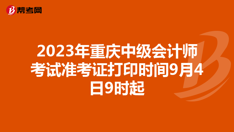 2023年重庆中级会计师考试准考证打印时间9月4日9时起