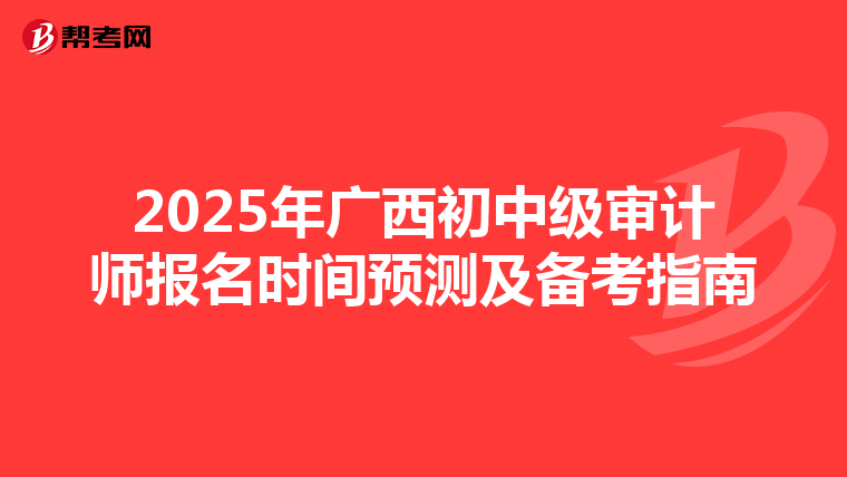 2025年广西初中级审计师报名时间预测及备考指南