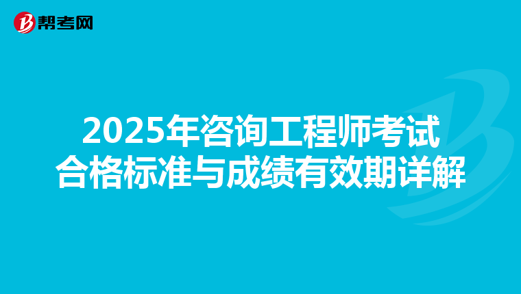 2025年咨询工程师考试合格标准与成绩有效期详解