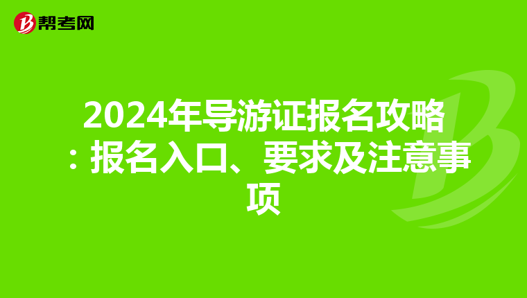 2024年导游证报名攻略：报名入口、要求及注意事项