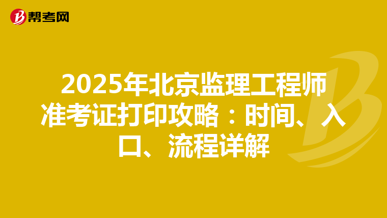 2025年北京监理工程师准考证打印攻略：时间、入口、流程详解