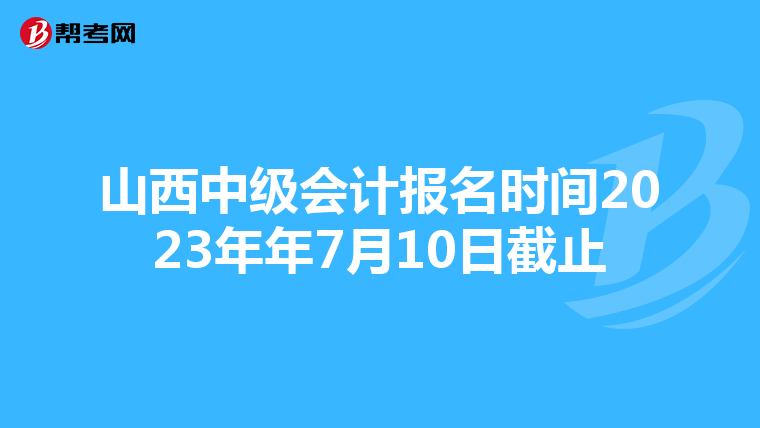 山西中级会计报名时间2023年年7月10日截止