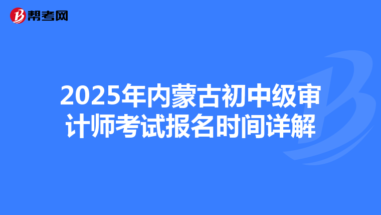 2025年内蒙古初中级审计师考试报名时间详解