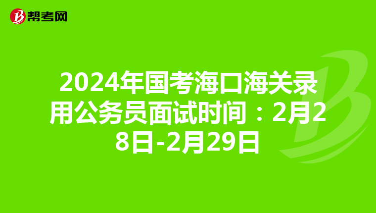 2024年国考海口海关录用公务员面试时间：2月28日-2月29日