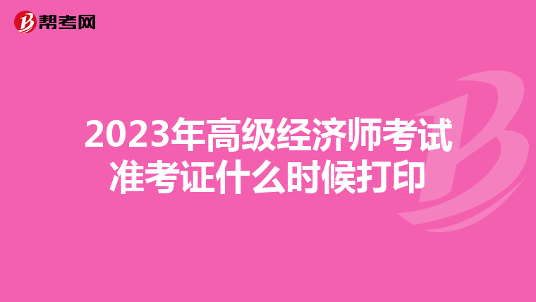 2023年高級經(jīng)濟師考試準考證什么時候打印