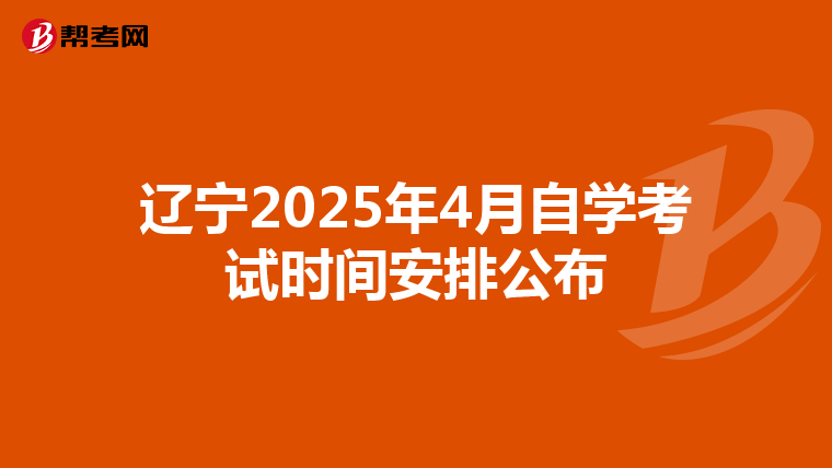 辽宁2025年4月自学考试时间安排公布