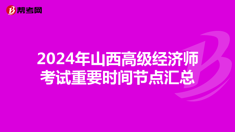 2024年山西高級(jí)經(jīng)濟(jì)師考試重要時(shí)間節(jié)點(diǎn)匯總