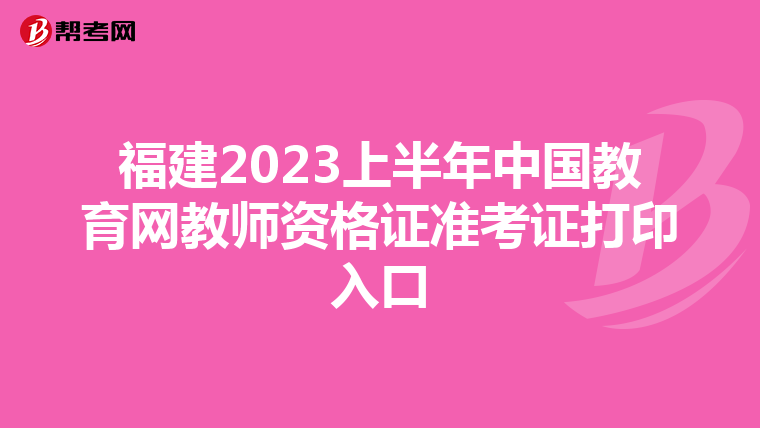 福建2023上半年中国教育网教师资格证准考证打印入口