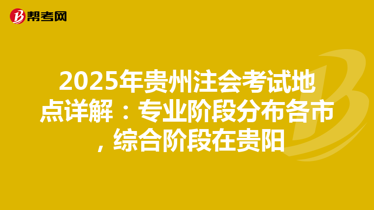 2025年貴州注會考試地點詳解：專業階段分布各市，綜合階段在貴陽
